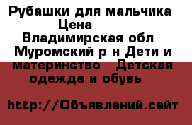 Рубашки для мальчика › Цена ­ 300 - Владимирская обл., Муромский р-н Дети и материнство » Детская одежда и обувь   